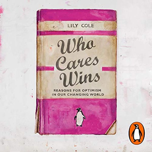 Cover Art for B085W8QQZD, Who Cares Wins: Reasons For Optimism in Our Changing World by Lily Cole