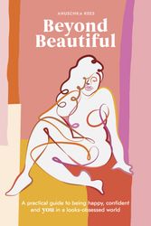 Cover Art for 9780399582097, Beyond Beautiful: A Practical Guide to Being Happy, Confident, and You in a Looks-Obsessed World by Anuschka Rees