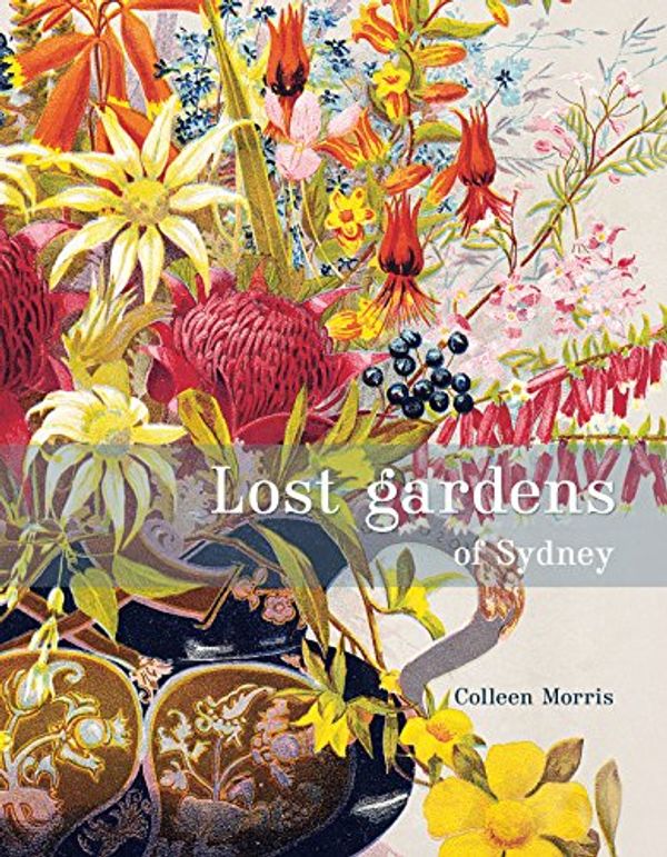 Cover Art for 9781876991296, Lost Gardens of Sydney by Colleen Morris