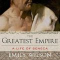 Cover Art for 9780190939533, The Greatest Empire: A Life of Seneca by Emily Wilson