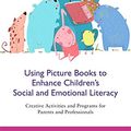 Cover Art for B078WFPQBL, Using Picture Books to Enhance Children’s Social and Emotional Literacy: Creative Activities and Programs for Parents and Professionals by Elswick, Susan