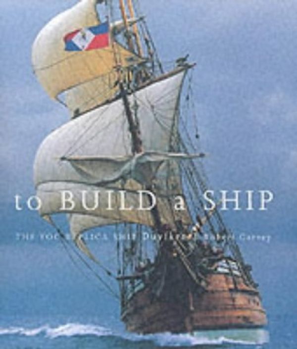 Cover Art for 9781876268572, To Build a Ship: The VOC Replica Ship Duyfken by Robert Garvey