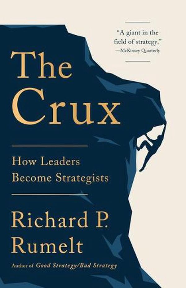 Cover Art for 9781541701243, The Crux: How Leaders Become Strategists by Richard P. Rumelt