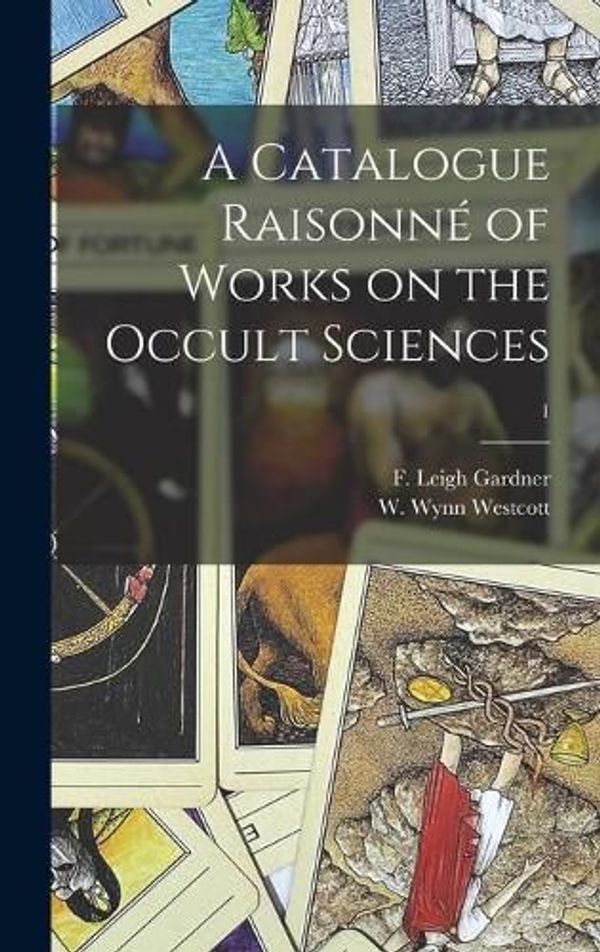 Cover Art for 9781013834455, A Catalogue Raisonné of Works on the Occult Sciences; 1 by Gardner, F. Leigh (Frederick Leigh), .