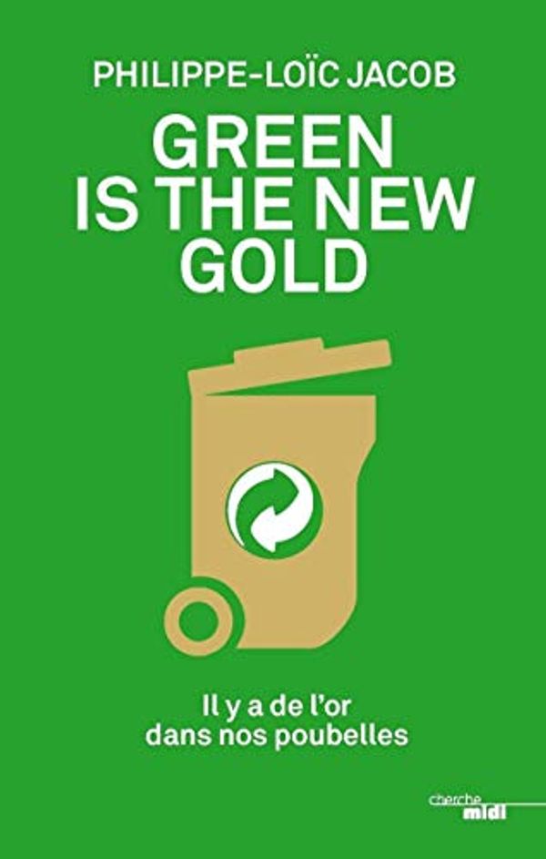 Cover Art for 9782749156958, Green is the new gold : Il y a de l'or dans nos poubelles by Philippe-Loïc Jacob