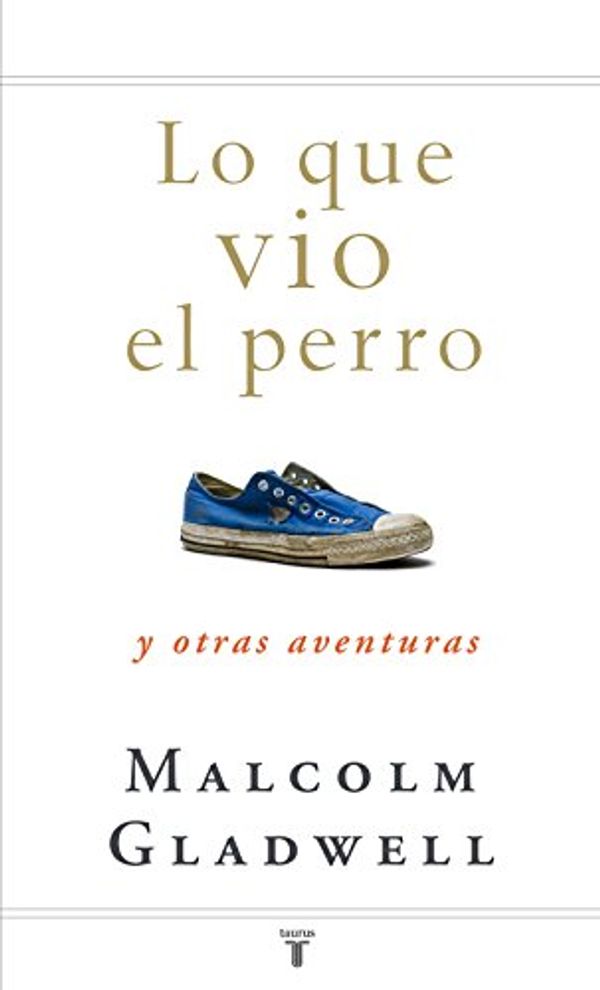 Cover Art for B00E5X6VPQ, Lo que vio el perro: y otras aventuras (Spanish Edition) by Malcolm Gladwell