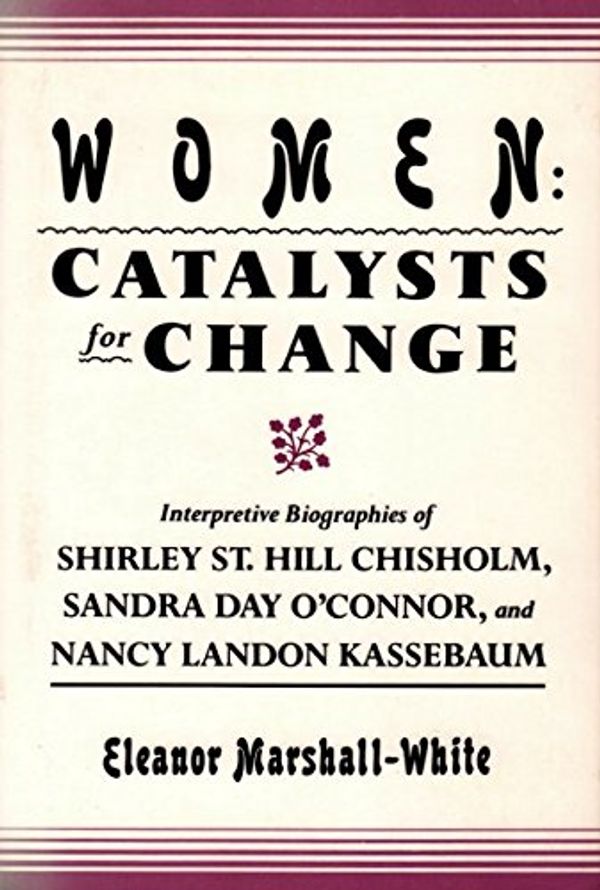 Cover Art for 9780533091300, Women: Catalysts for Change : Interpretive Biographies of Shirley St. Hill Chisholm, Sandra Day O'Connor, and Nancy Landon Kassebaum by Eleanor Marshall-White