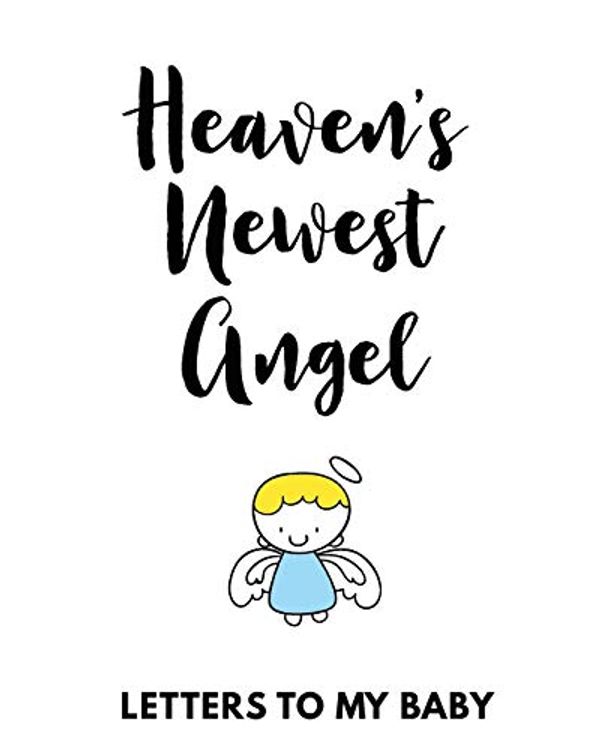 Cover Art for 9781649301673, Heaven's Newest Angel Letters To My Baby: A Diary Of All The Things I Wish I Could Say | Newborn Memories | Grief Journal | Loss of a Baby | Sorrowful ... Forever In Your Heart | Remember and Reflect by Patricia Larson