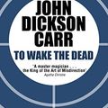 Cover Art for B009ZG6YCS, To Wake The Dead (Dr Gideon Fell Book 9) by Carr, John Dickson