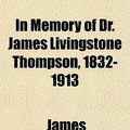 Cover Art for 9781151701145, In Memory of Dr. James Livingstone Thompson, 1832-1913; And by James Livingst Thompson