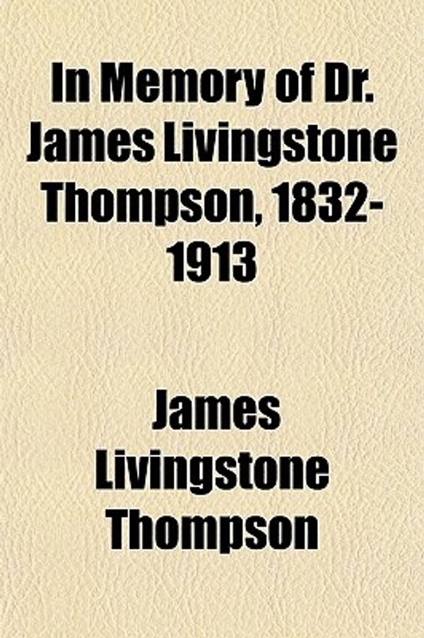 Cover Art for 9781151701145, In Memory of Dr. James Livingstone Thompson, 1832-1913; And by James Livingst Thompson