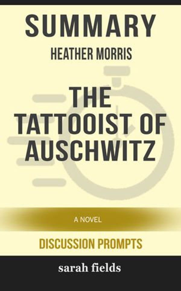 Cover Art for 6610000138784, Summary: Heather Morris' The Tattooist of Auschwitz by Sarah Fields