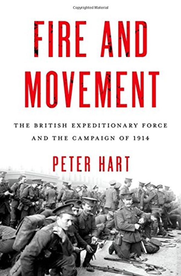 Cover Art for 9780199989270, Fire and Movement: The British Expeditionary Force and the Campaign of 1914 by Peter Hart