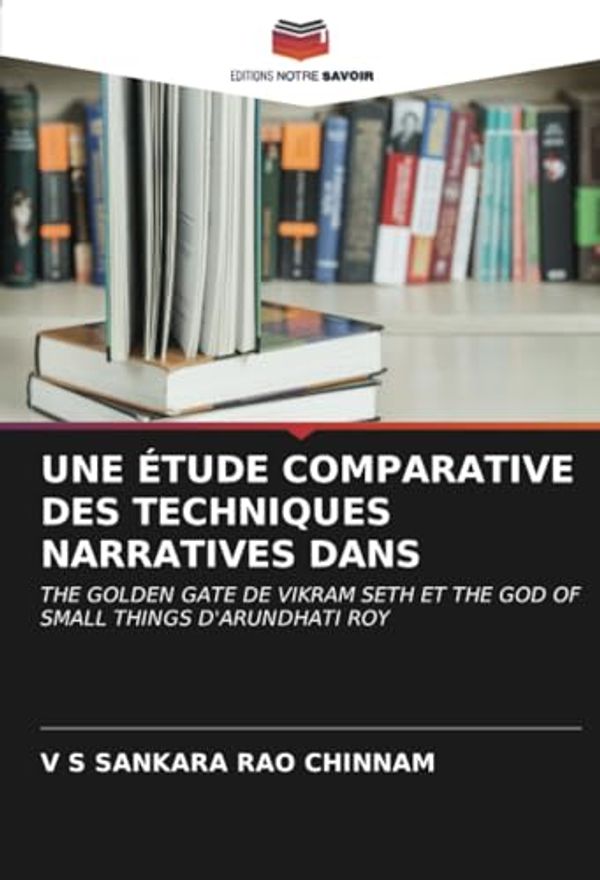 Cover Art for 9786206632825, UNE ÉTUDE COMPARATIVE DES TECHNIQUES NARRATIVES DANS: THE GOLDEN GATE DE VIKRAM SETH ET THE GOD OF SMALL THINGS D'ARUNDHATI ROY by Chinnam, V S Sankara Rao