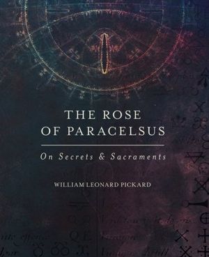 Cover Art for 9780692509005, The Rose Of Paracelsus: On Secrets & Sacraments by William Leonard Pickard