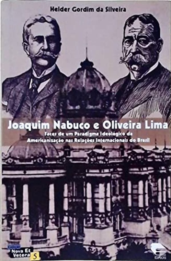 Cover Art for 9788574303642, Joaquim Nabuco E Oliveira Lima: Faces de Um Paradigma Ideologico Da Americanizac~ao NAS Relac~oes Internacionais Do Brasil (Colec~ao Nova Et Vetera) (Portuguese Edition) by Helder Gordim Da Silveira