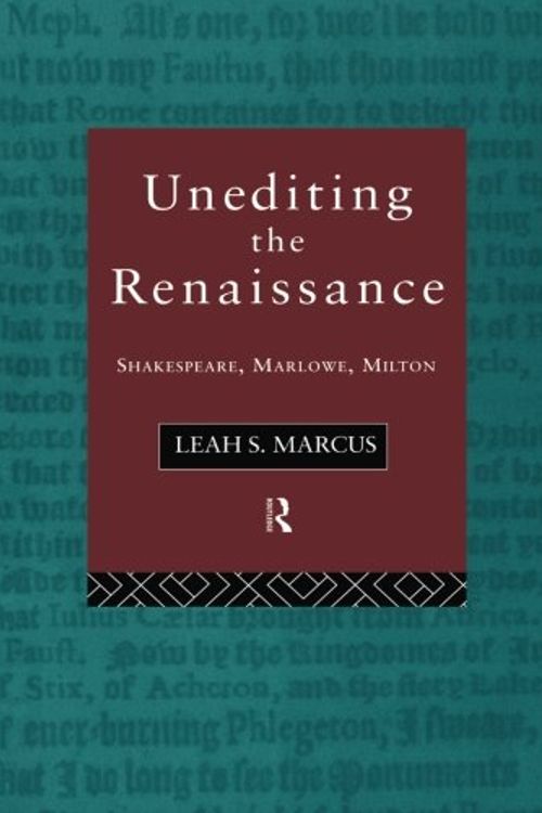 Cover Art for 9780415100533, Unediting the Renaissance: Shakespeare, Marlowe and Milton by Leah Marcus