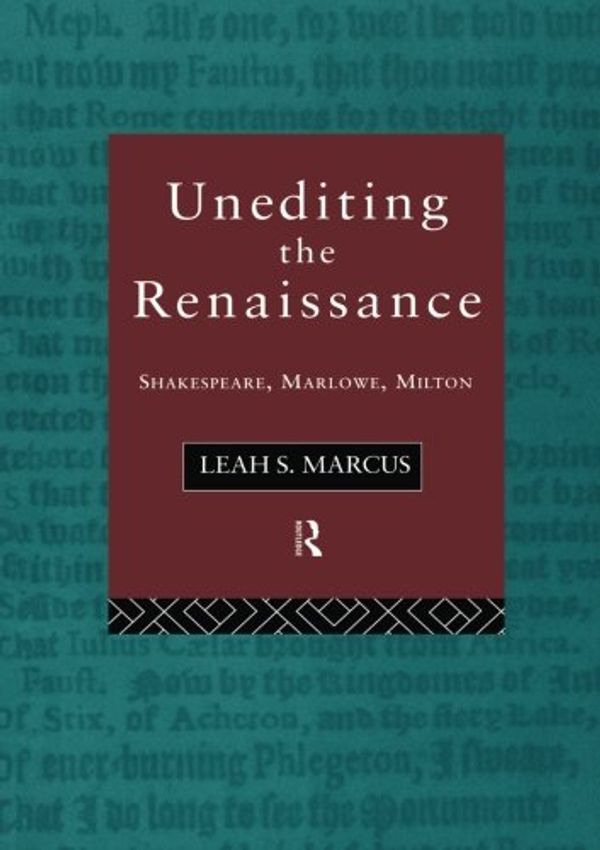 Cover Art for 9780415100533, Unediting the Renaissance: Shakespeare, Marlowe and Milton by Leah Marcus