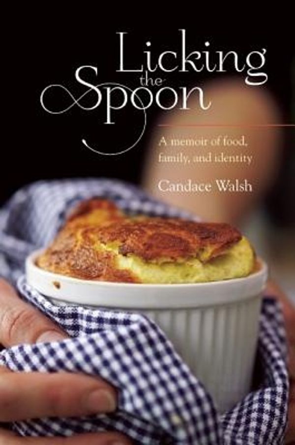 Cover Art for 9781580053914, Licking the Spoon by Candace Walsh