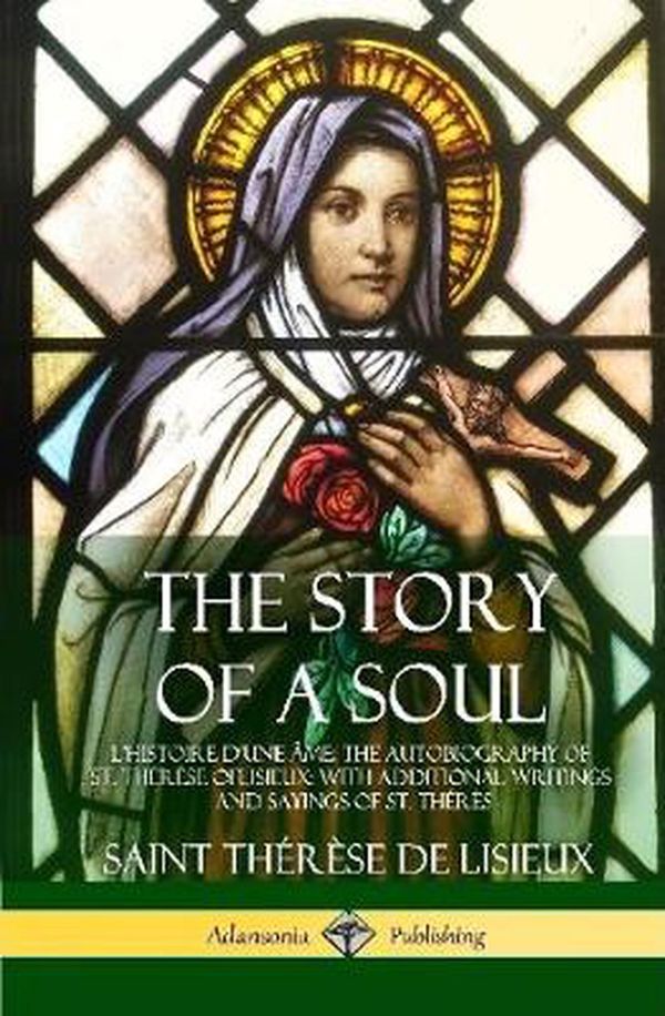 Cover Art for 9781387806270, The Story of a Soul l'Histoire d'Une me by De Lisieux, Saint Therese