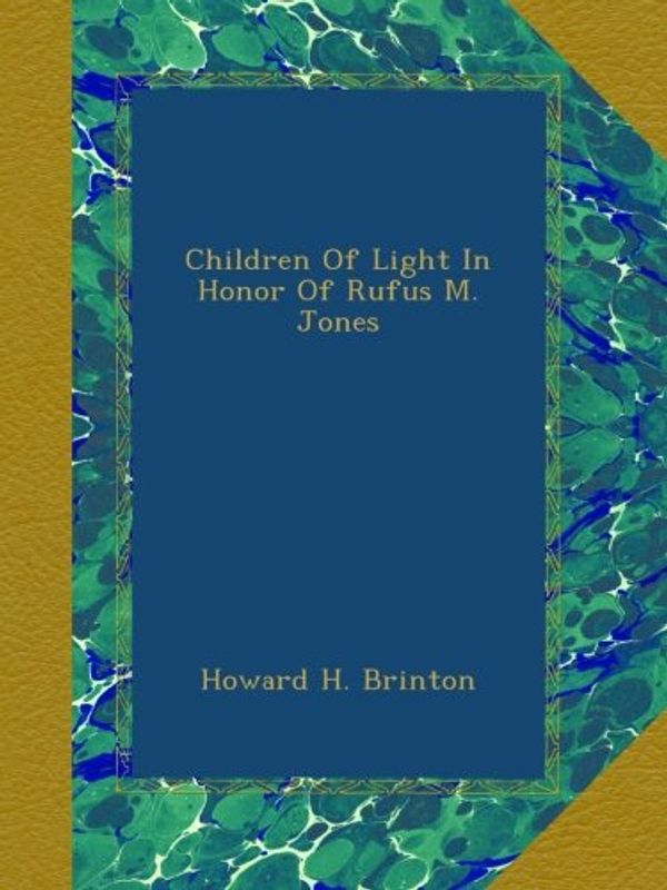 Cover Art for B009T463KY, Children Of Light In Honor Of Rufus M. Jones by Howard H. Brinton