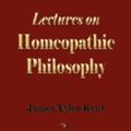 Cover Art for 9781603861588, Lectures on Homeopathic Philosophy by James Tyler Kent