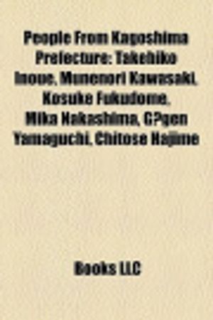 Cover Art for 9781157003700, People from Kagoshima Prefecture: Takehiko Inoue, Munenori Kawasaki, Kosuke Fukudome, Junichi Inamoto, Mika Nakashima, G?gen Yamaguchi by Source Wikipedia, Books, LLC, LLC Books