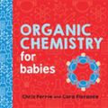 Cover Art for 9781492673927, Organic Chemistry for Babies by Chris Ferrie, Cara Florance