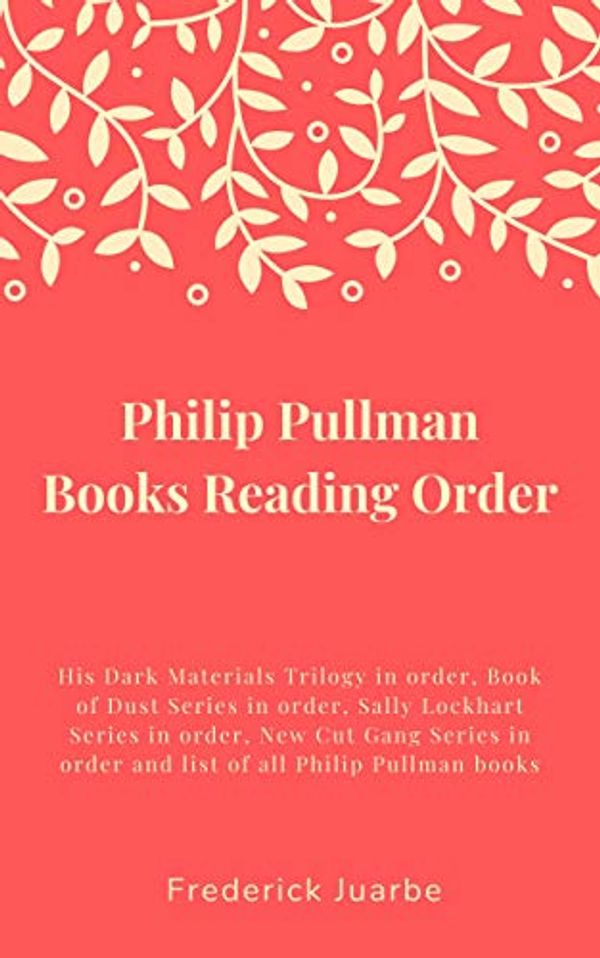 Cover Art for B07NGPGZ4J, List of Books by Philip Pullman: Reading order of Dark Materials Series, Sally Lockhart Series and list of all Philip Pullman Books by Frederick Juarbe