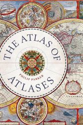Cover Art for 9780711268050, The Atlas of Atlases: Exploring the Most Important Atlases in History and the Cartographers Who Made Them by Philip Parker