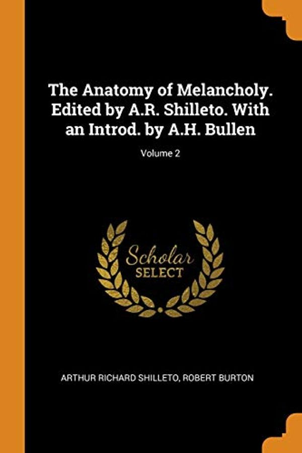 Cover Art for 9780344867736, The Anatomy of Melancholy. Edited by A.R. Shilleto. With an Introd. by A.H. Bullen; Volume 2 by Arthur Richard Shilleto, Robert Burton