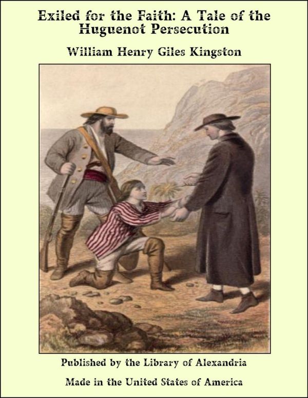 Cover Art for 9781465596109, Exiled for the Faith: A Tale of the Huguenot Persecution by William Henry Giles Kingston