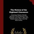 Cover Art for 9781297520730, The History of the Highland Clearances: Containing a Reprint of Donald Macleod's "Gloomy Memories of the Highlands"; Isle of Skye in 1882; and a Verbatim Report of the Trial of the Braes Crofters by Alexander Mackenzie