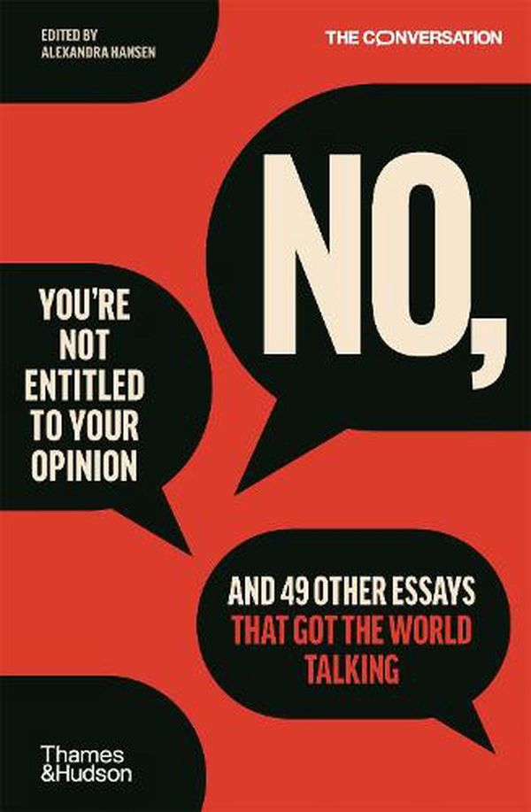 Cover Art for 9781760762315, No, You're Not Entitled to Your Opinion: And 49 Other Essays That Got the World Talking by The Conversation