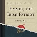 Cover Art for 9781333465797, Emmet, the Irish Patriot: And Other Poems (Classic Reprint) by Henry Playsted Archer