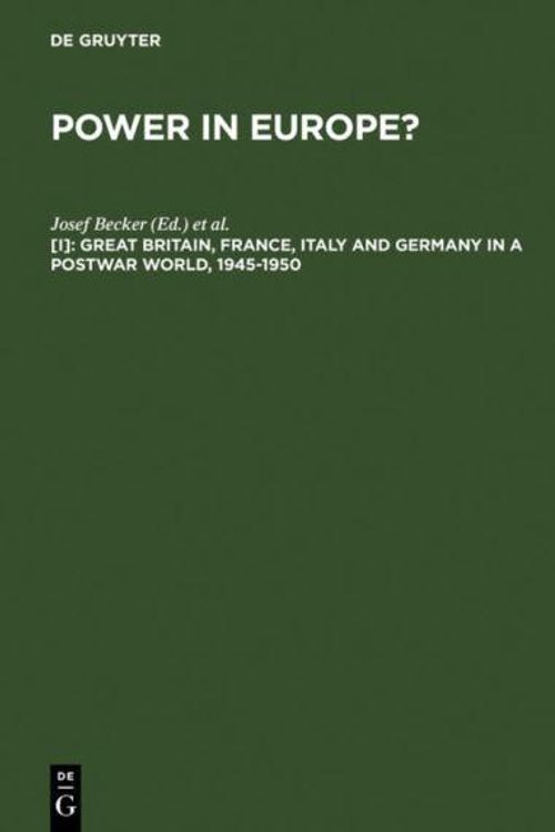 Cover Art for 9783110106084, Power in Europe?: Great Britain, France, Italy and Germany in a Postwar World, 1945-50 v. 1 by Josef Becker, Franz Knipping