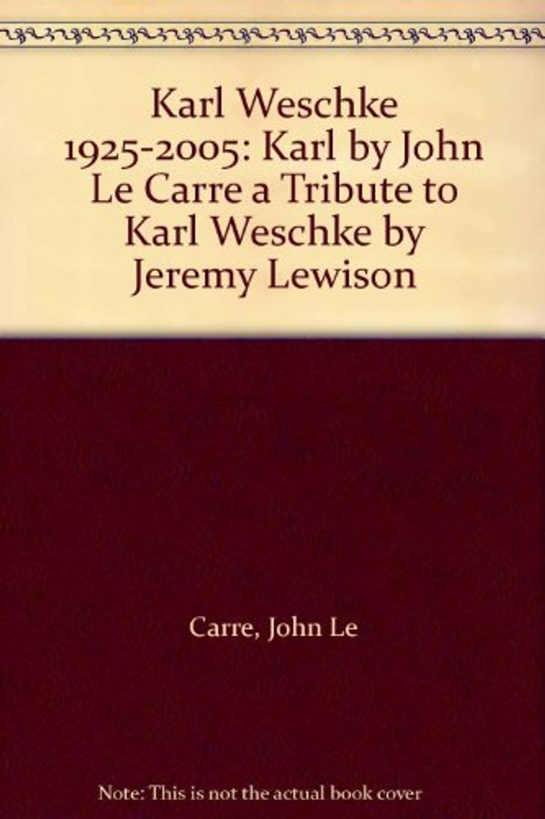 Cover Art for 9780953206629, Karl Weschke 1925-2005: Karl by John Le Carre a Tribute to Karl Weschke by Jeremy Lewison by Le Carre, John, Jeremy Lewison
