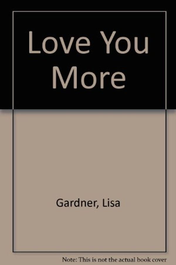 Cover Art for 9781444810837, Love You More by Lisa Gardner