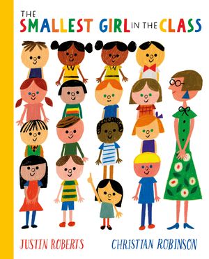 Cover Art for 9781529066302, The Smallest Girl in the Class by Justin Roberts, Christian Robinson