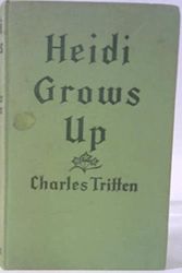 Cover Art for B000ZV6C9M, HEIDI GROWS UP - A Sequel to Heidi by Charles Tritten