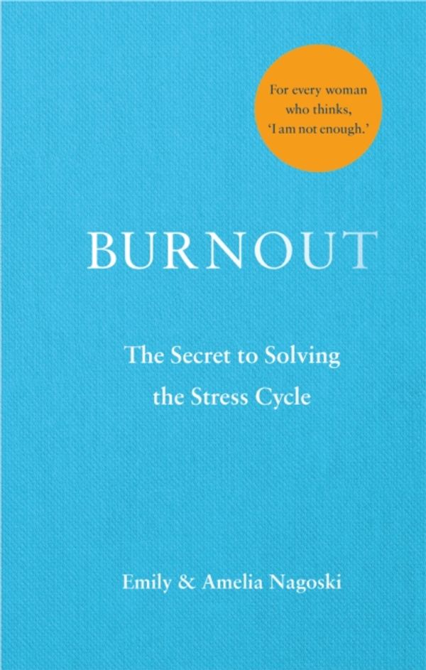 Cover Art for 9781785042072, Burnout: The Secret to Unlocking the Stress Cycle by Emily Nagoski, Amelia Nagoski