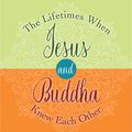 Cover Art for 9781401950415, The Lifetimes When Jesus and Buddha Knew Each Other: A History of Mighty Companions by Gary R. Renard