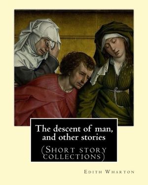 Cover Art for 9781535345330, The Descent of Man, and Other Stories, by Edith Wharton (Short Story Collections) by Edith Wharton