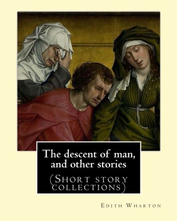 Cover Art for 9781535345330, The Descent of Man, and Other Stories, by Edith Wharton (Short Story Collections) by Edith Wharton