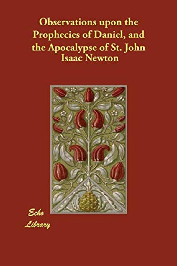 Cover Art for 9781406834543, Observations Upon the Prophecies of Daniel, and the Apocalypse of St. John by Isaac Newton