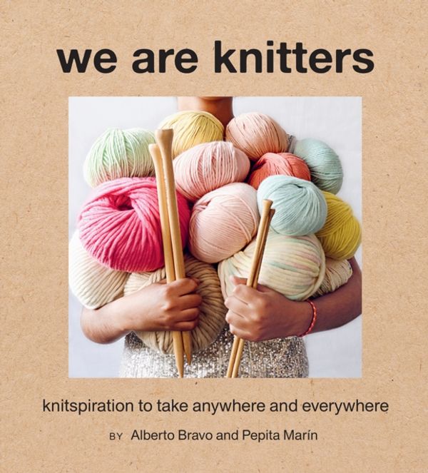 Cover Art for 9781419736124, We Are Knitters: Knitspiration to Take Anywhere and Everywhere by Alberto Bravo, Pepita Marin