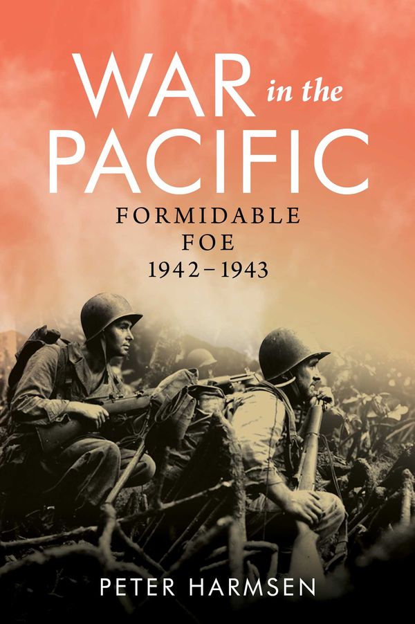 Cover Art for 9781922615350, War in the Pacific: Formidable Foe – 1942-1943 by Peter Harmsen