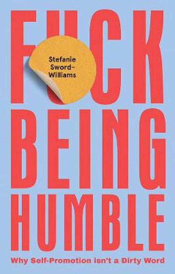 Cover Art for 9781787135130, F*ck Being Humble: Why self-promotion isn't a dirty word by Stefanie Sword-Williams