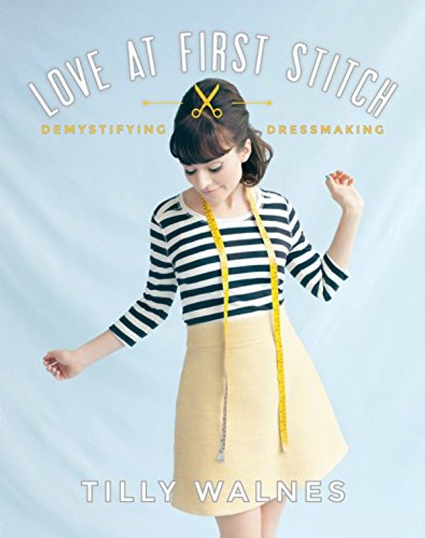 Cover Art for 0884553120497, Love at First Stitch: Demystifying Dressmaking by Tilly Walnes