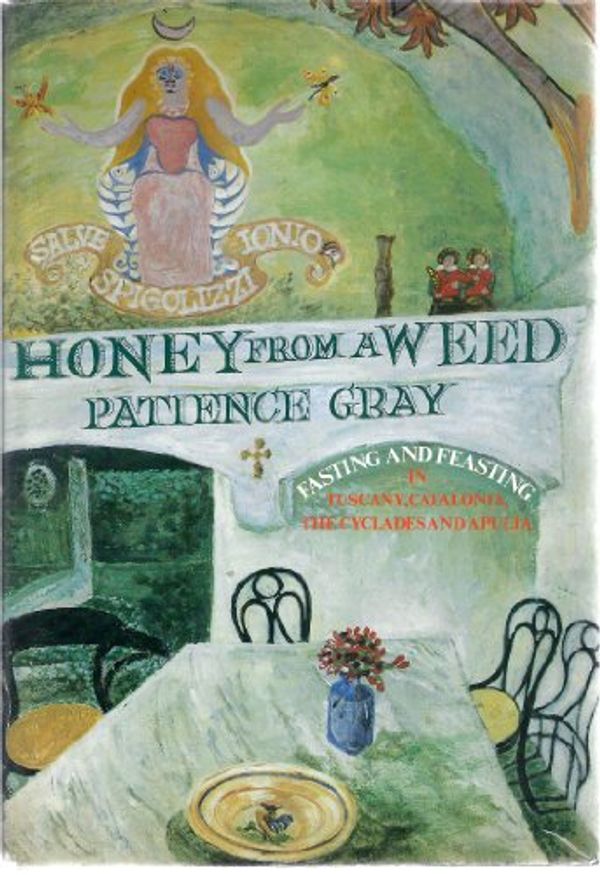 Cover Art for 9780907325307, Honey from a Weed : Fasting and Feasting in Tuscany, Catalonia, the Cyclades and Apulia by Patience Gray